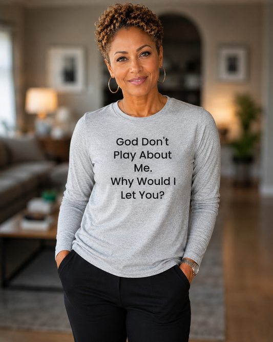 God Don't Play About Me - Long Sleeve