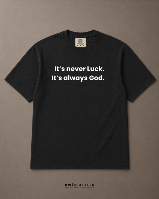 It’s never luck. It’s always God. T-shirt