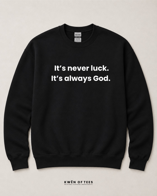It’s never luck. It’s always God. Sweatshirt