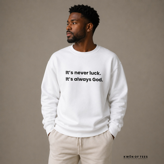 It’s never luck. It’s always God. Sweatshirt