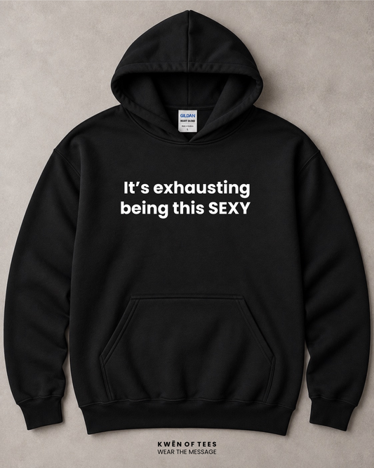 It's exhausting being this SEXY Hooded Sweatshirt