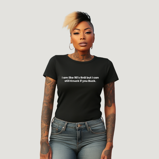 I am like 90’s RnB but I can still Knuck if you Buck. T-shirt