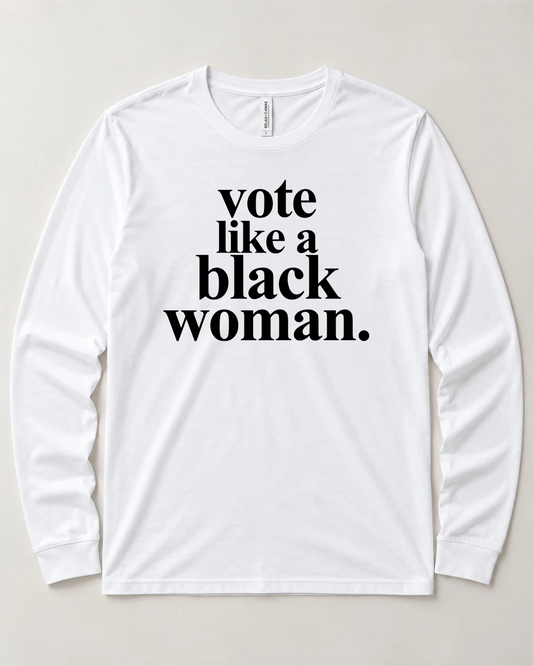 Vote like a black woman Long sleeve