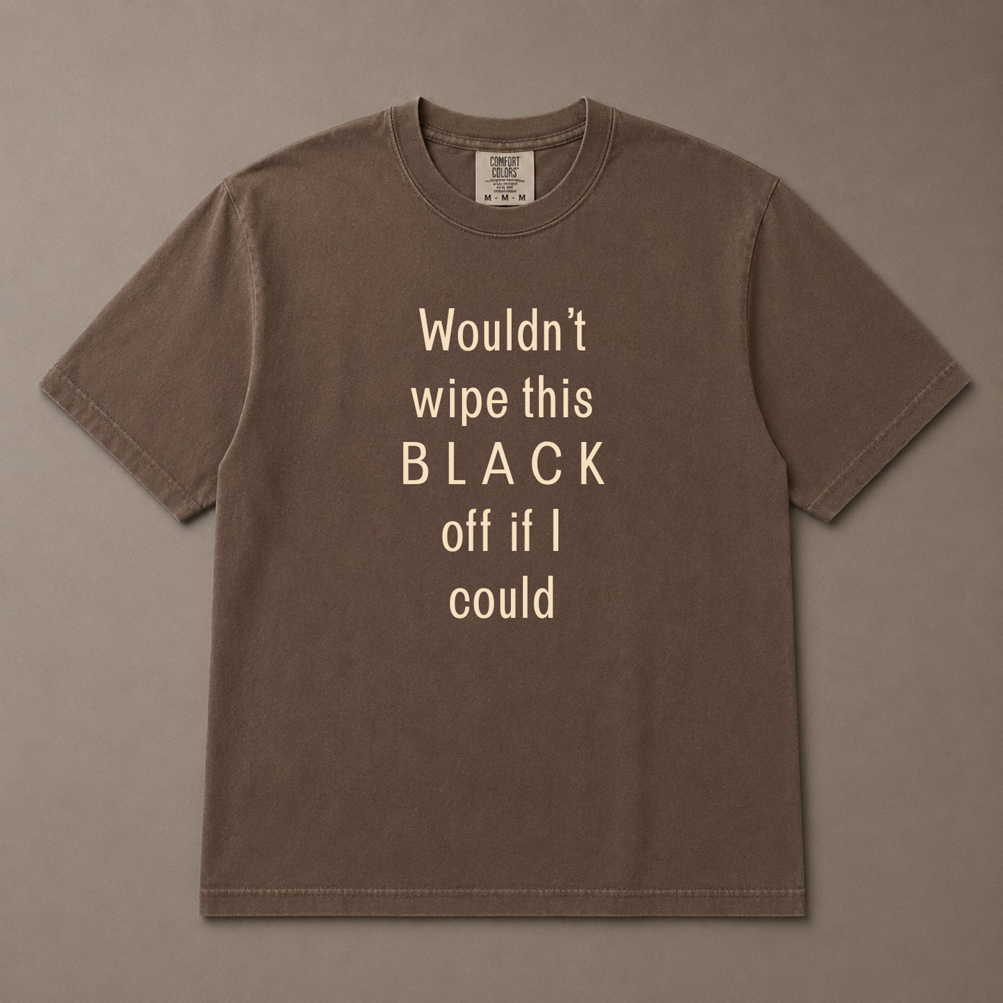 Wouldn't wipe this B L A C K off if I could T-shirt