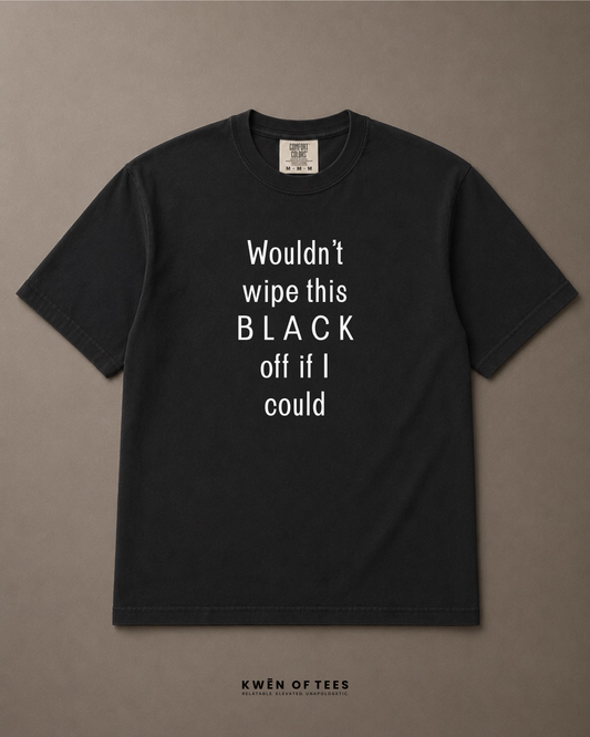 Wouldn't wipe this B L A C K off if I could T-shirt
