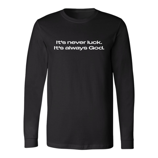 It’s never luck. It’s always God. Long Sleeve