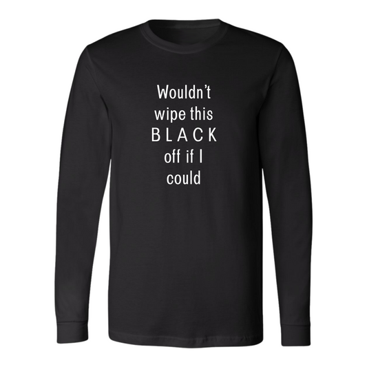 Wouldn't wipe this BLACK off... Long Sleeve